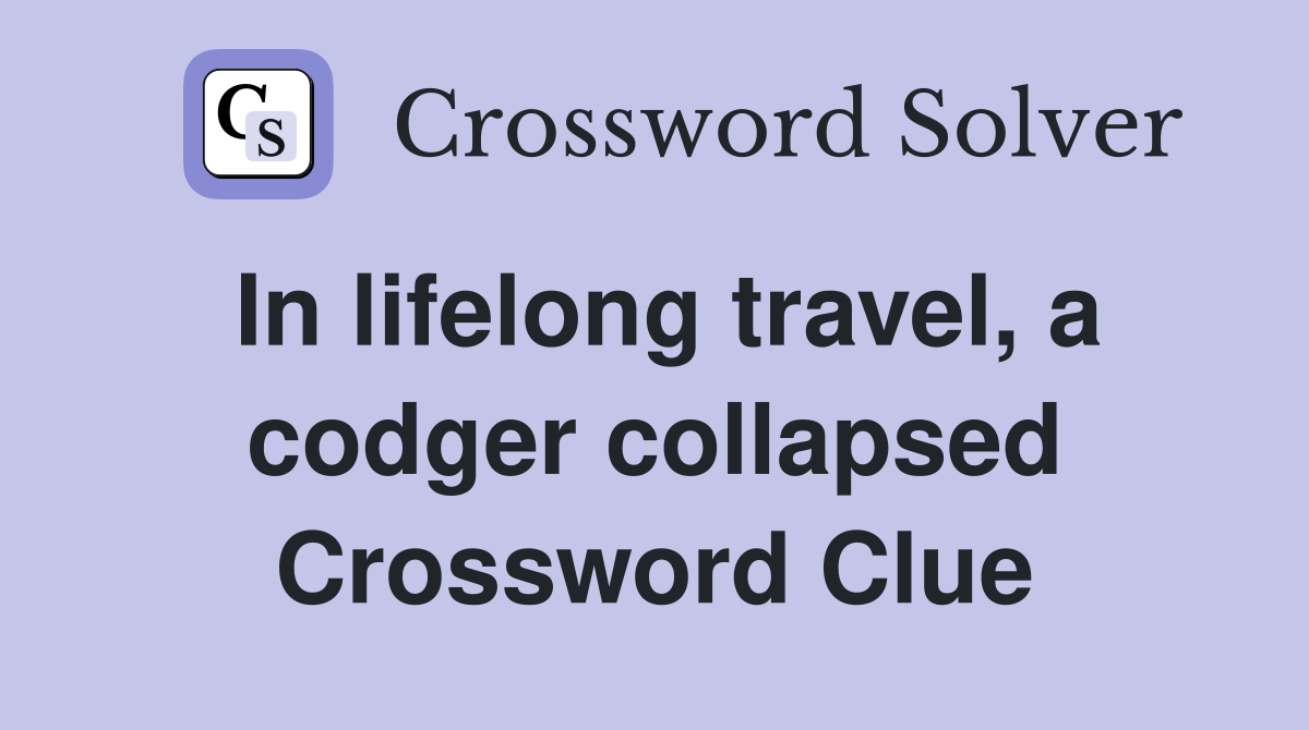 In lifelong travel, a codger collapsed Crossword Clue