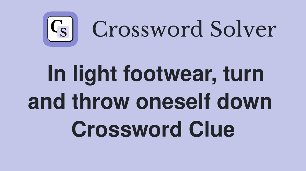 In light footwear, turn and throw oneself down  Crossword Clue