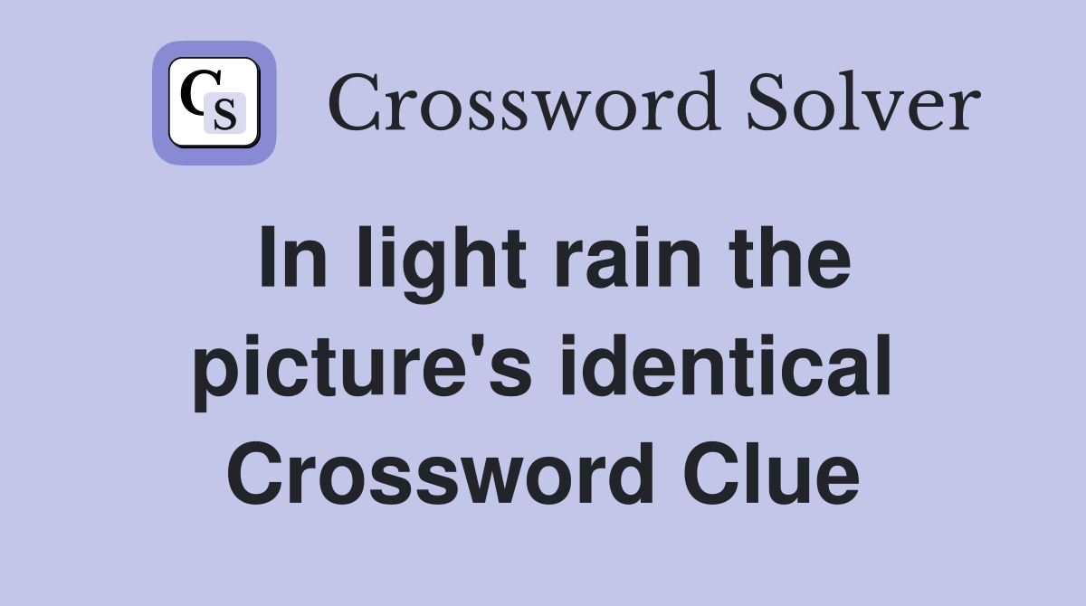 In light rain the picture's identical Crossword Clue
