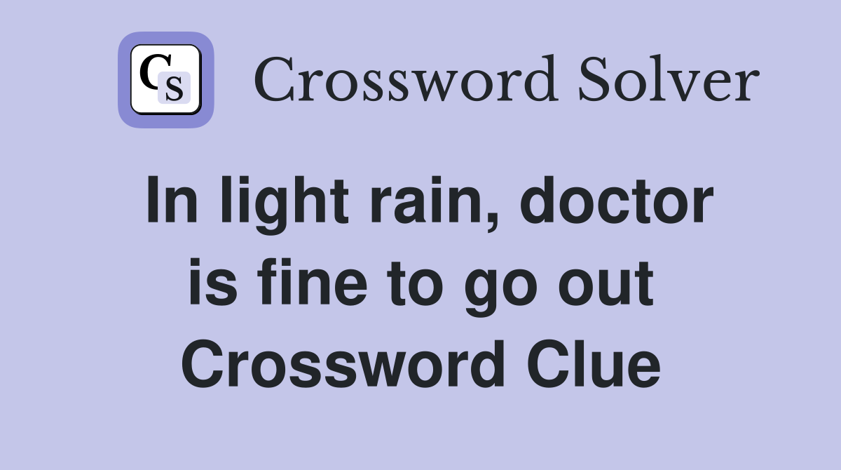 In light rain, doctor is fine to go out Crossword Clue