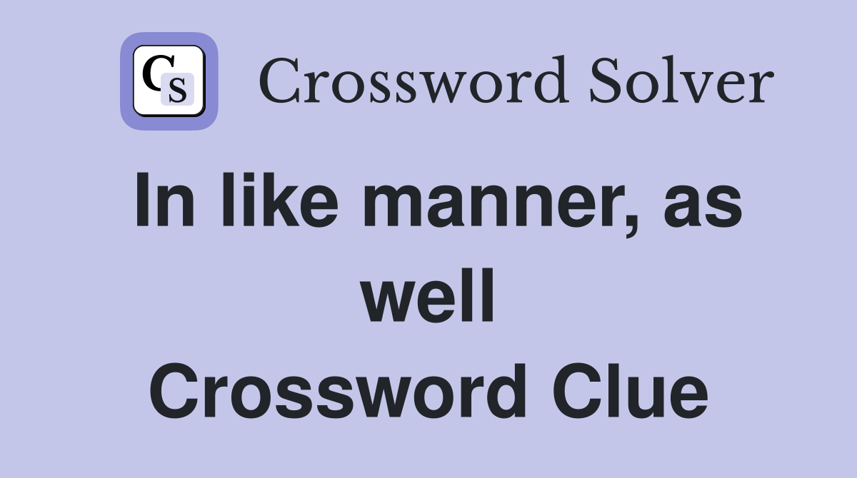 In like manner, as well Crossword Clue