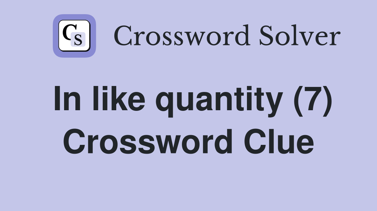 In like quantity (7) Crossword Clue