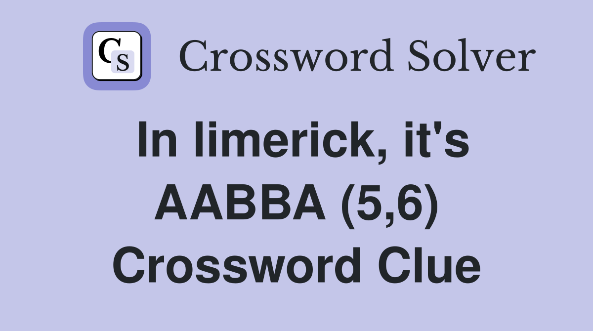In limerick, it's AABBA (5,6) Crossword Clue