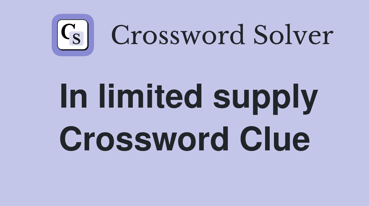 In limited supply Crossword Clue