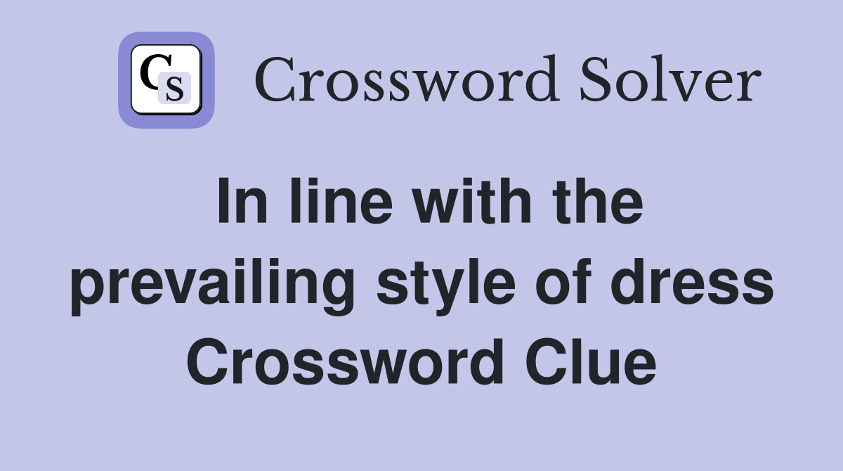 In line with the prevailing style of dress Crossword Clue