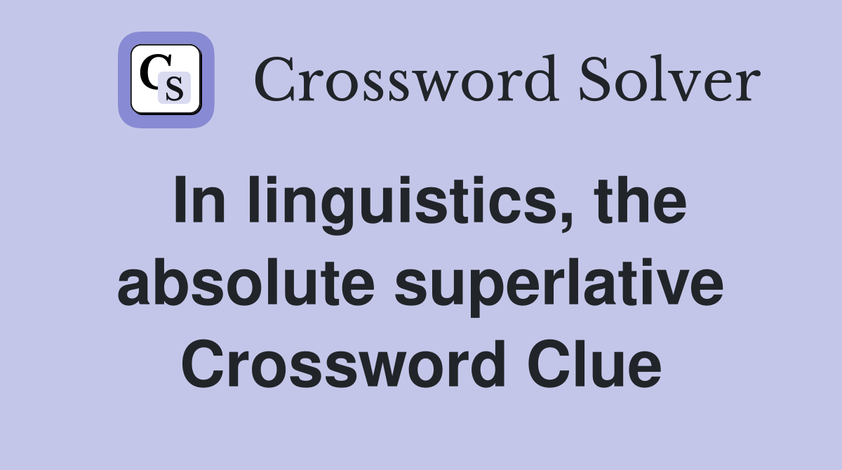 In linguistics, the absolute superlative Crossword Clue