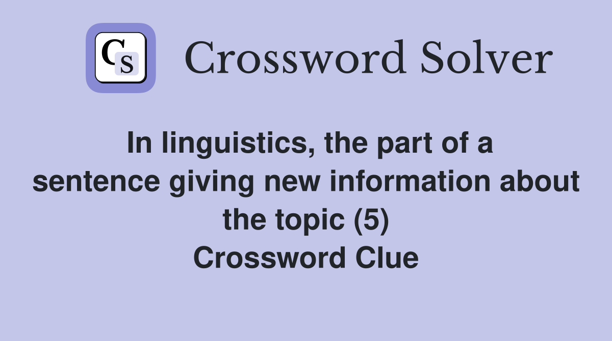 In linguistics, the part of a sentence giving new information about the topic (5) Crossword Clue