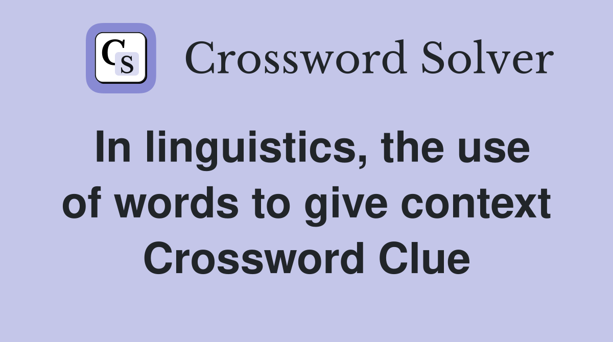 In linguistics, the use of words to give context Crossword Clue
