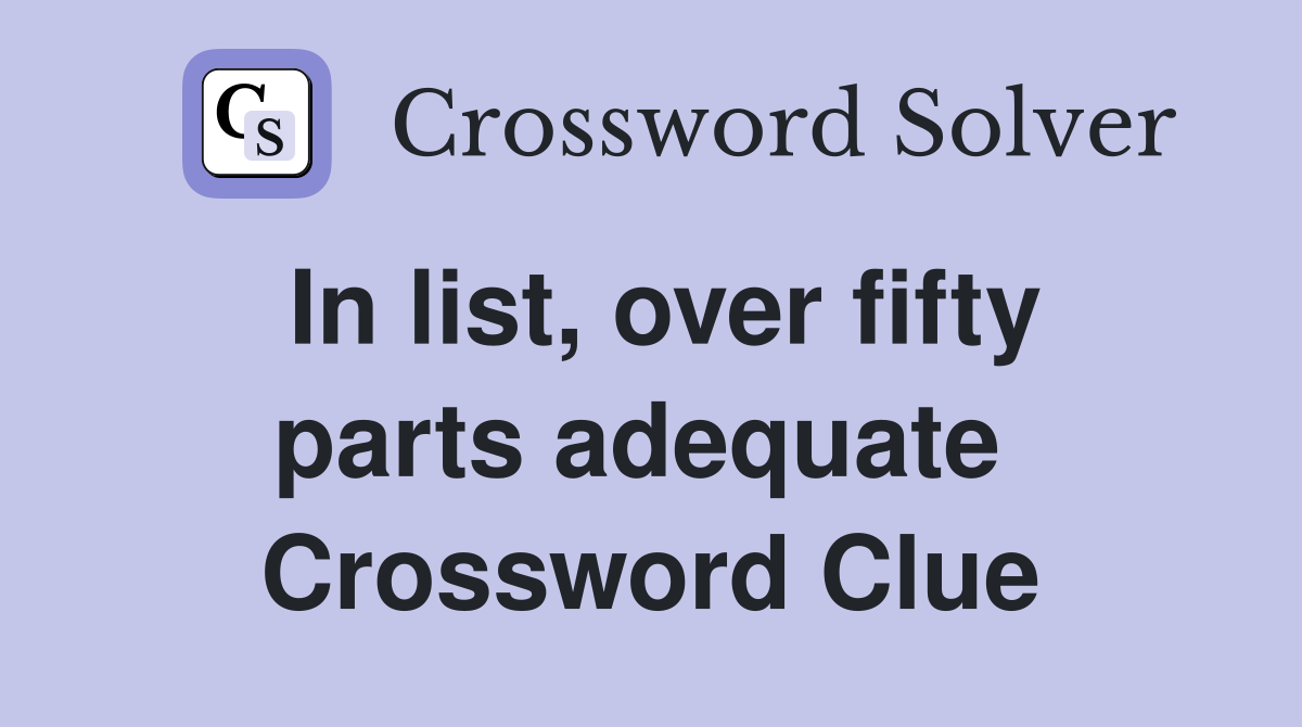 In list, over fifty parts adequate  Crossword Clue