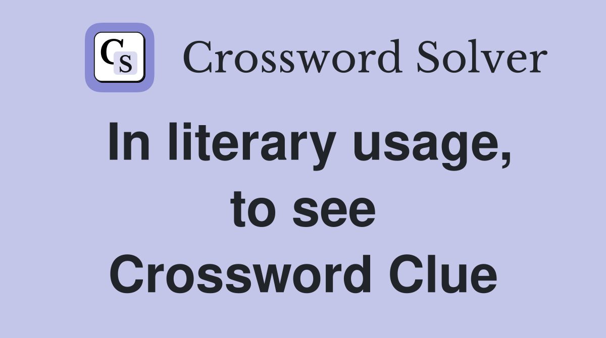 In literary usage, to see Crossword Clue