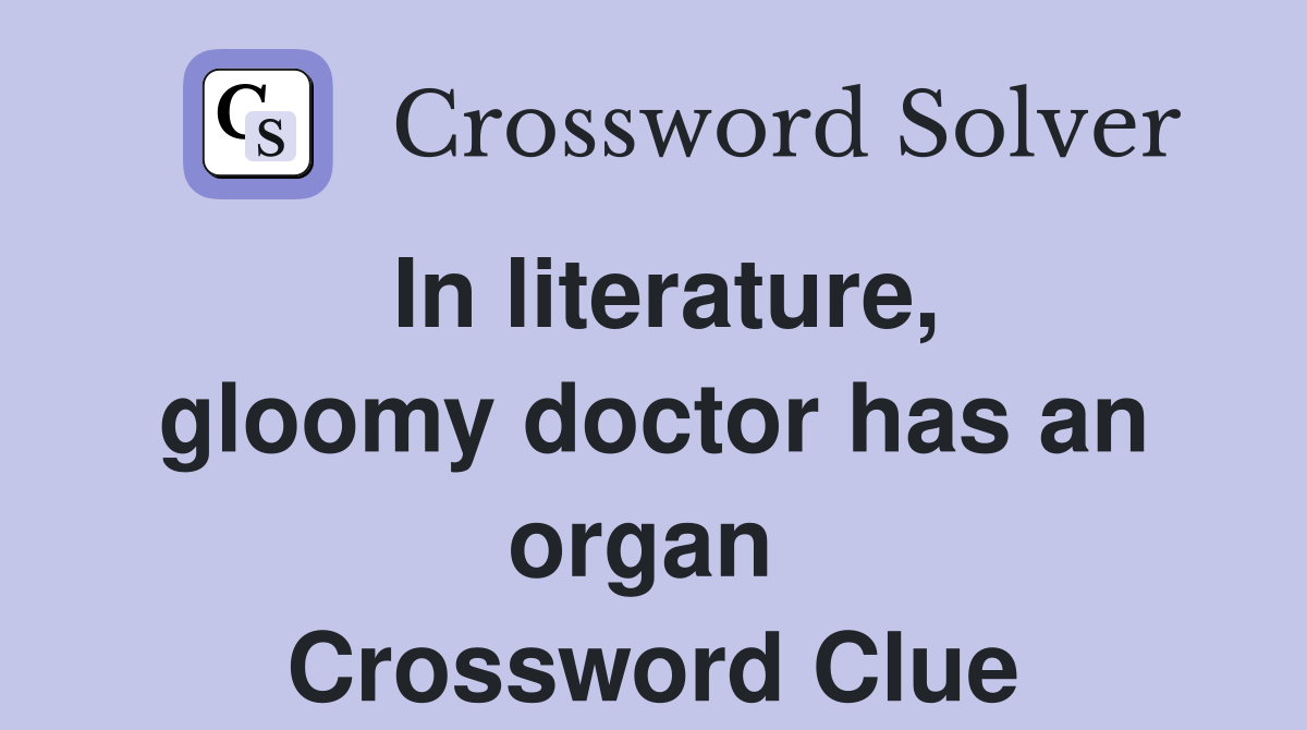 In literature, gloomy doctor has an organ  Crossword Clue