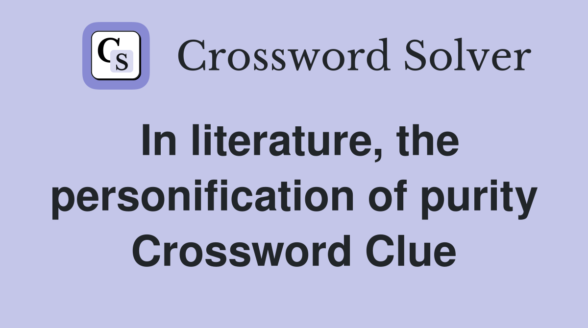 In literature, the personification of purity Crossword Clue