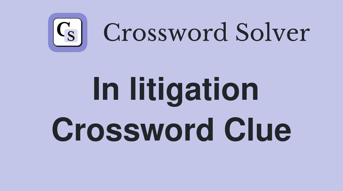 In litigation Crossword Clue