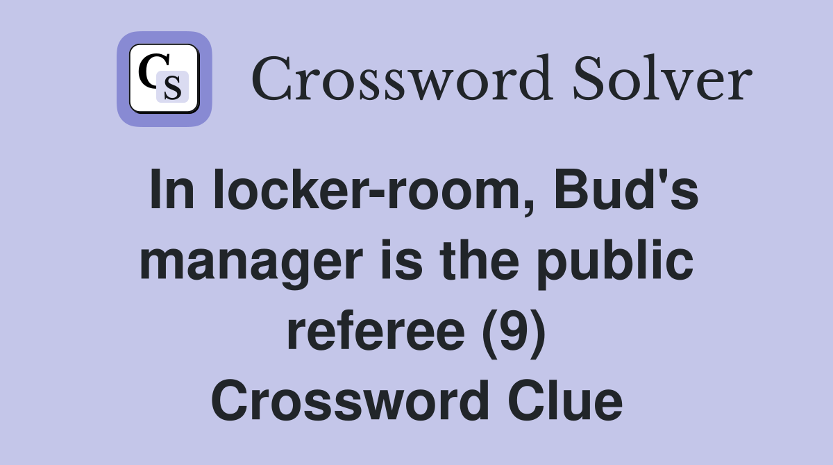 In locker-room, Bud's manager is the public referee (9) Crossword Clue