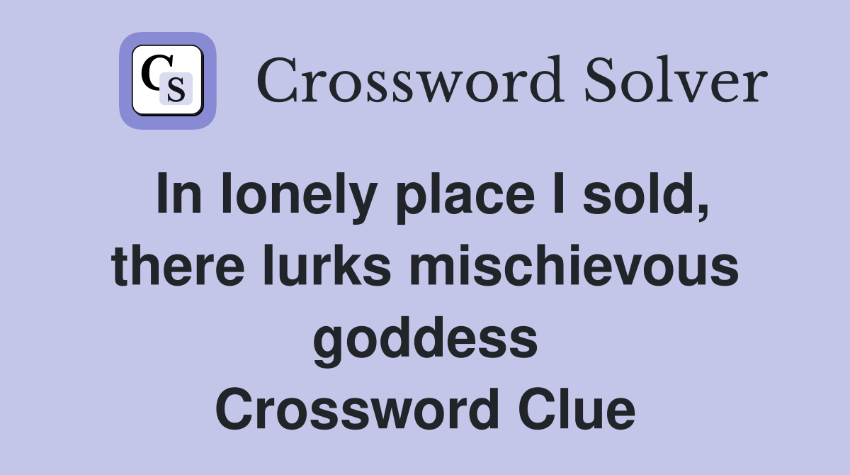In lonely place I sold, there lurks mischievous goddess Crossword Clue