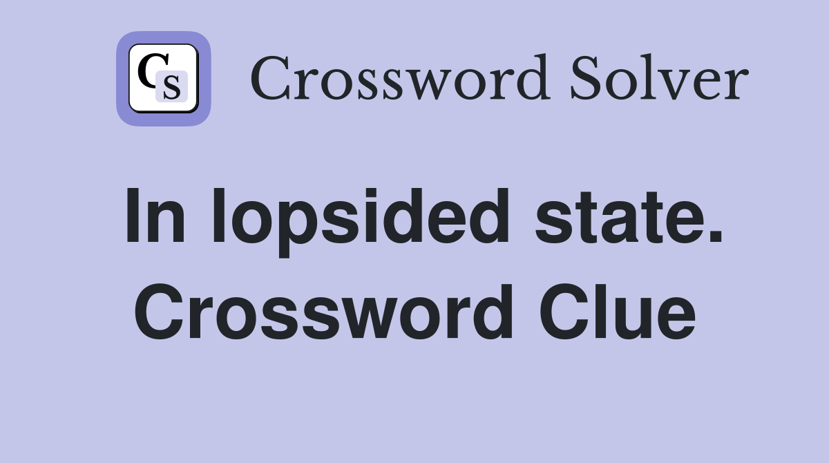 In lopsided state. Crossword Clue