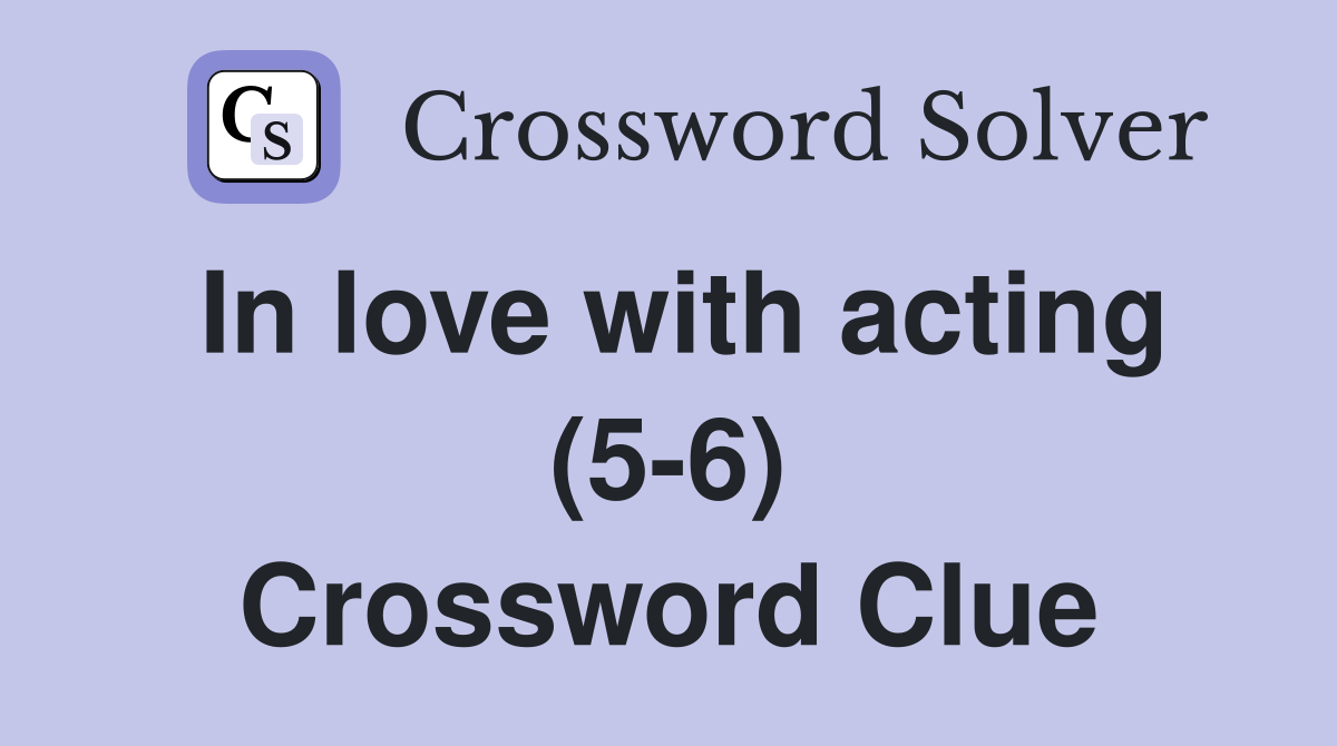 In love with acting (5-6) Crossword Clue