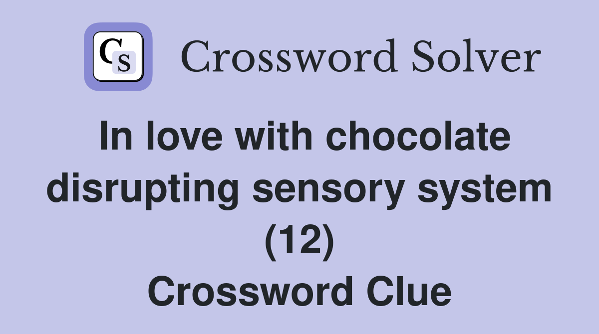 In love with chocolate disrupting sensory system (12) Crossword Clue