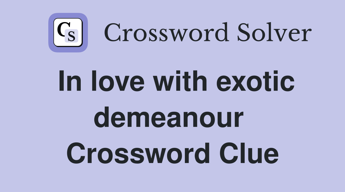 In love with exotic demeanour  Crossword Clue