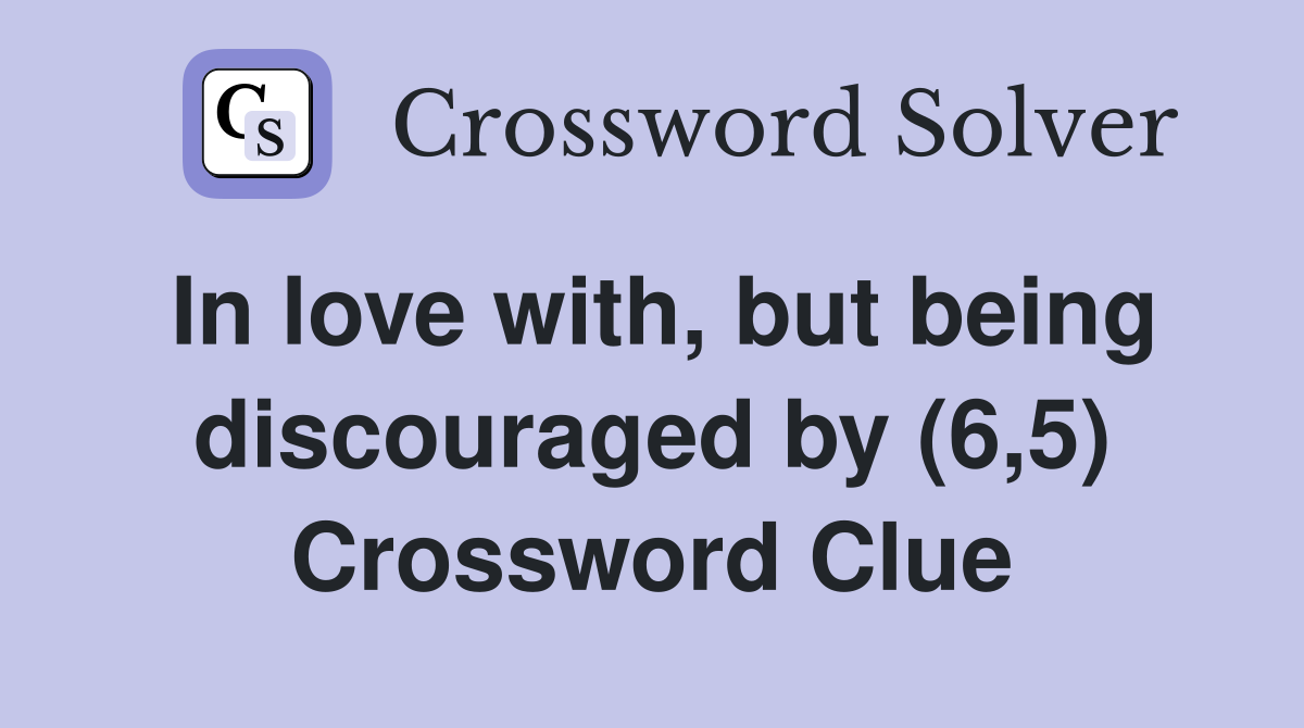 In love with, but being discouraged by (6,5) Crossword Clue