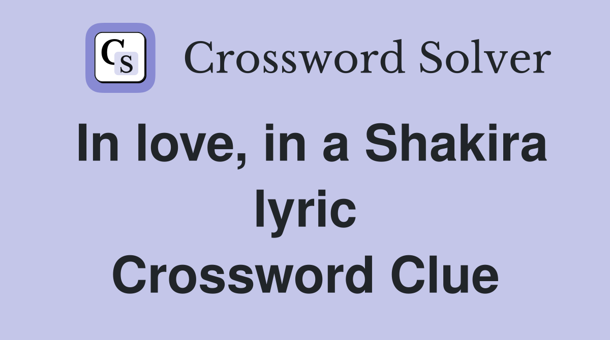 In love, in a Shakira lyric Crossword Clue