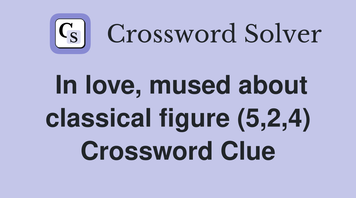 In love, mused about classical figure (5,2,4) Crossword Clue
