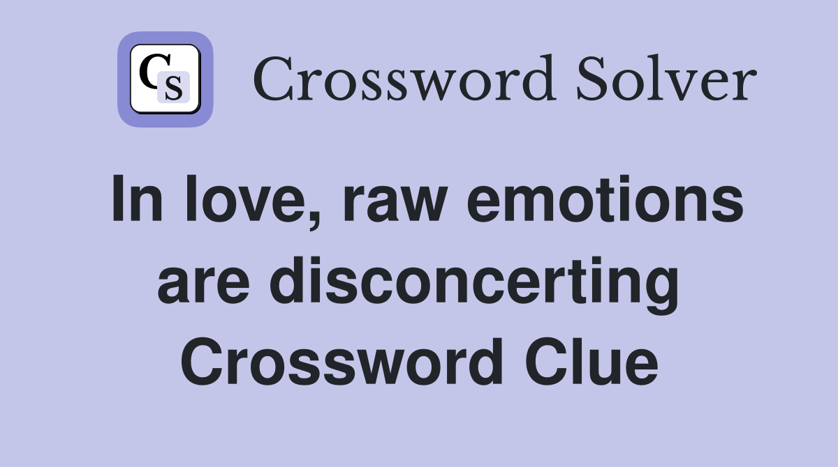 In love, raw emotions are disconcerting Crossword Clue