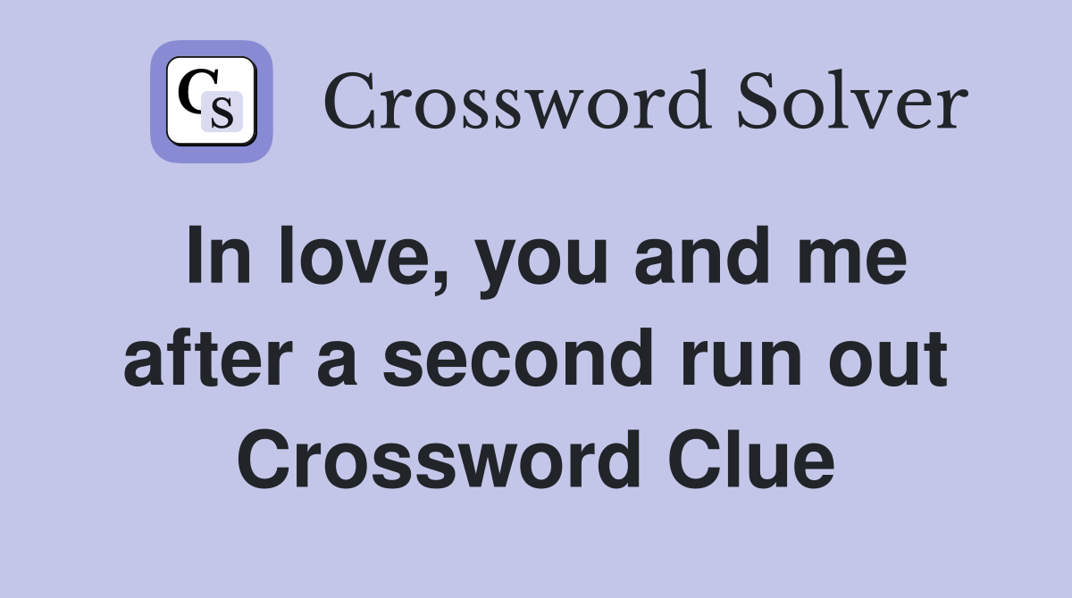In love, you and me after a second run out Crossword Clue