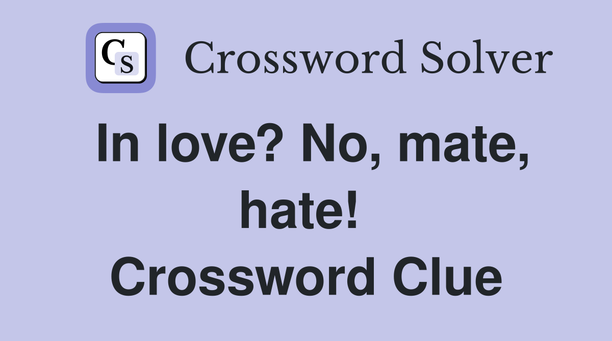 In love? No, mate, hate!  Crossword Clue
