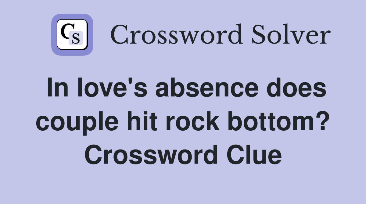 In love's absence does couple hit rock bottom? Crossword Clue