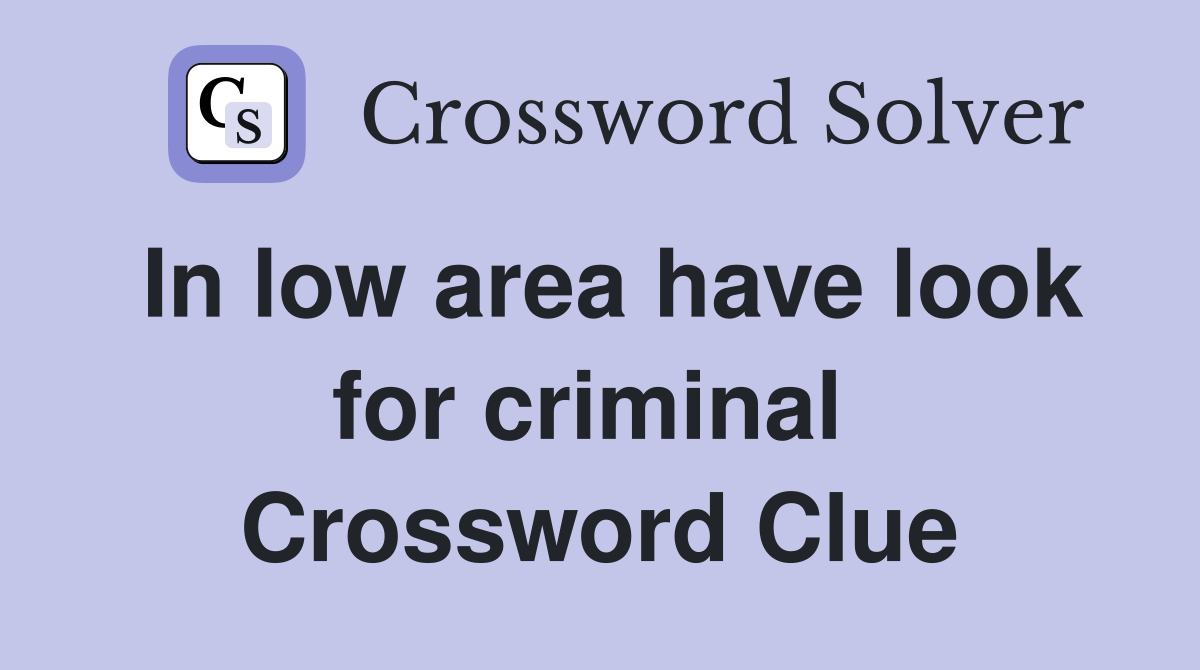 In low area have look for criminal  Crossword Clue