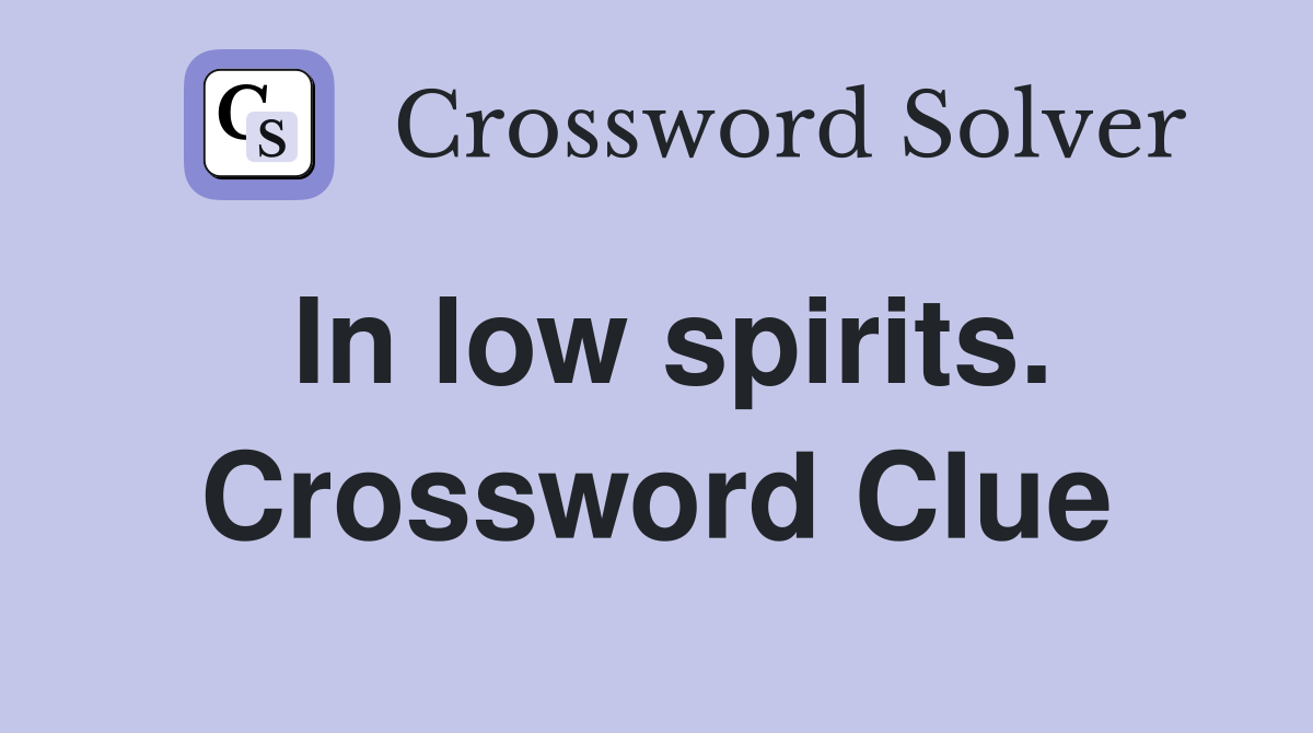 In low spirits. Crossword Clue