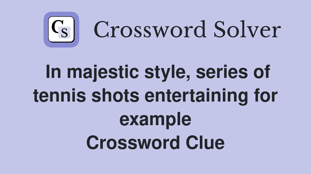 In majestic style, series of tennis shots entertaining for example Crossword Clue