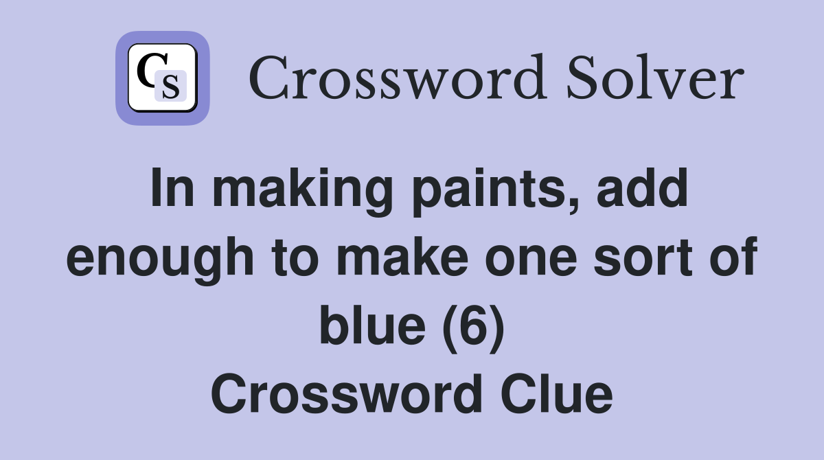 In making paints, add enough to make one sort of blue (6) Crossword Clue