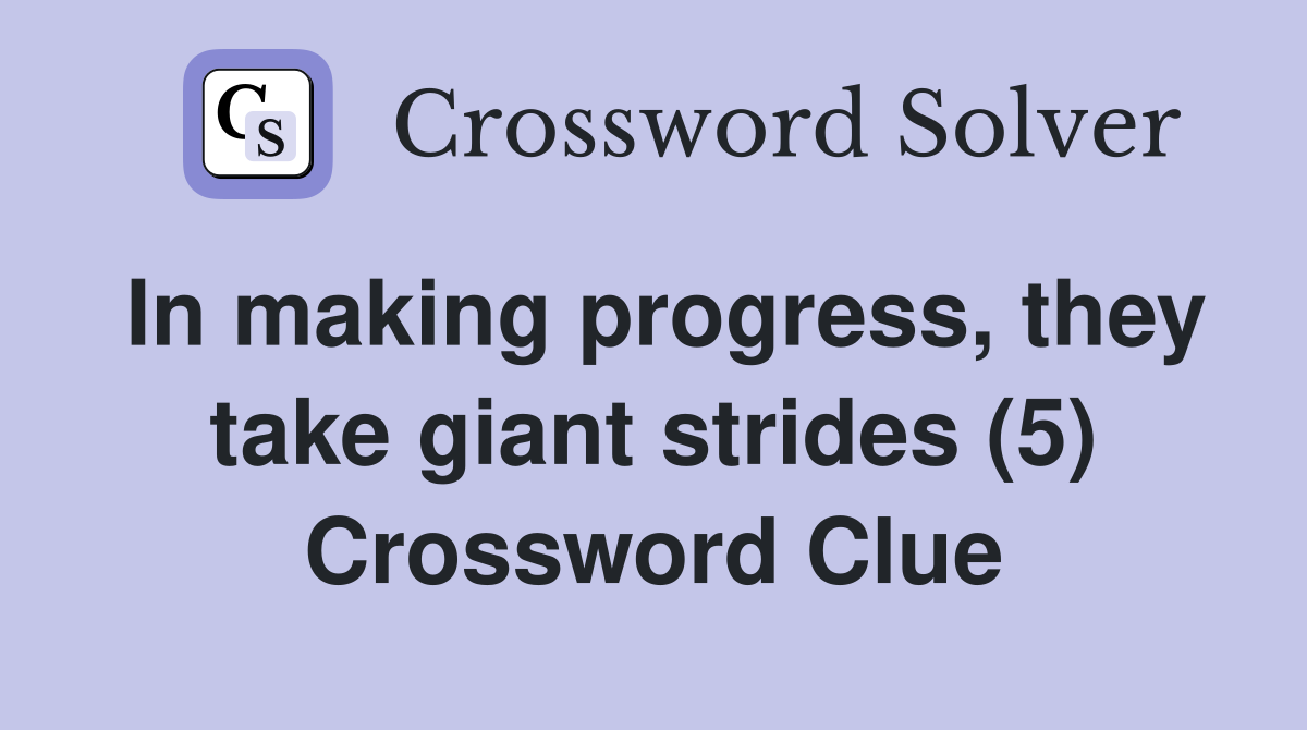In making progress, they take giant strides (5) Crossword Clue