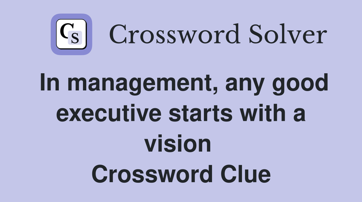 In management, any good executive starts with a vision  Crossword Clue