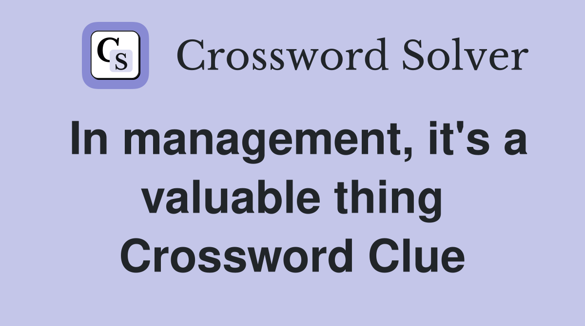 In management, it's a valuable thing Crossword Clue