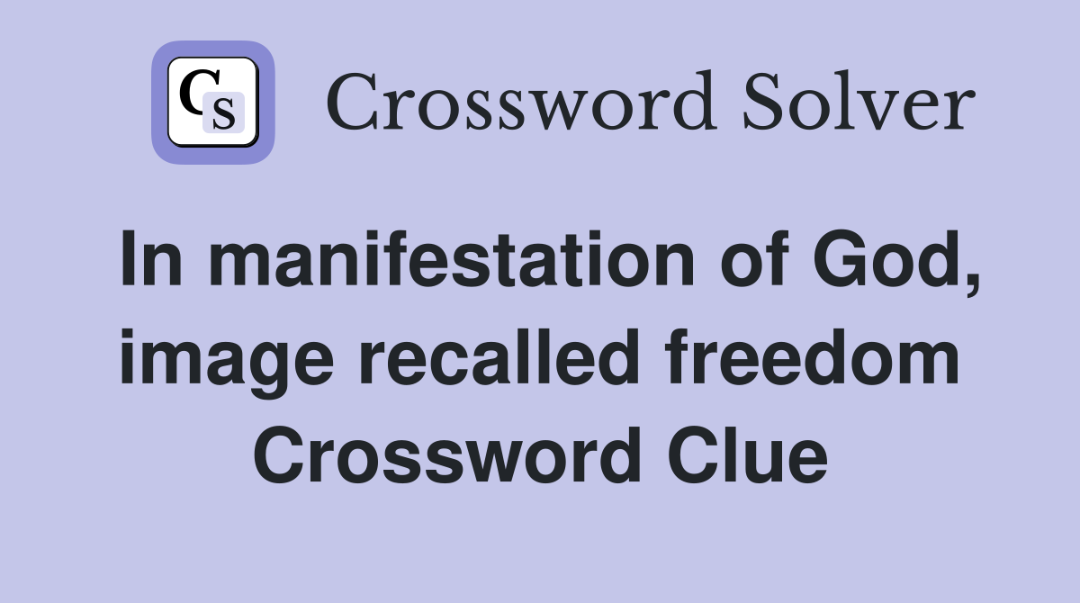 In manifestation of God, image recalled freedom Crossword Clue