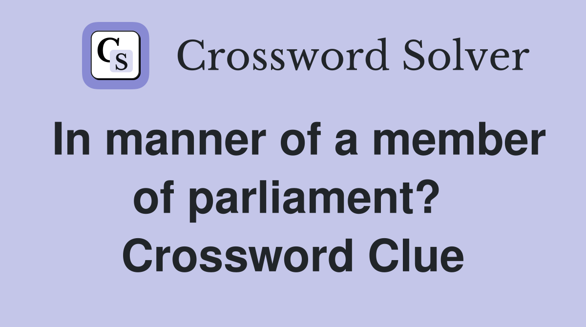 In manner of a member of parliament?  Crossword Clue