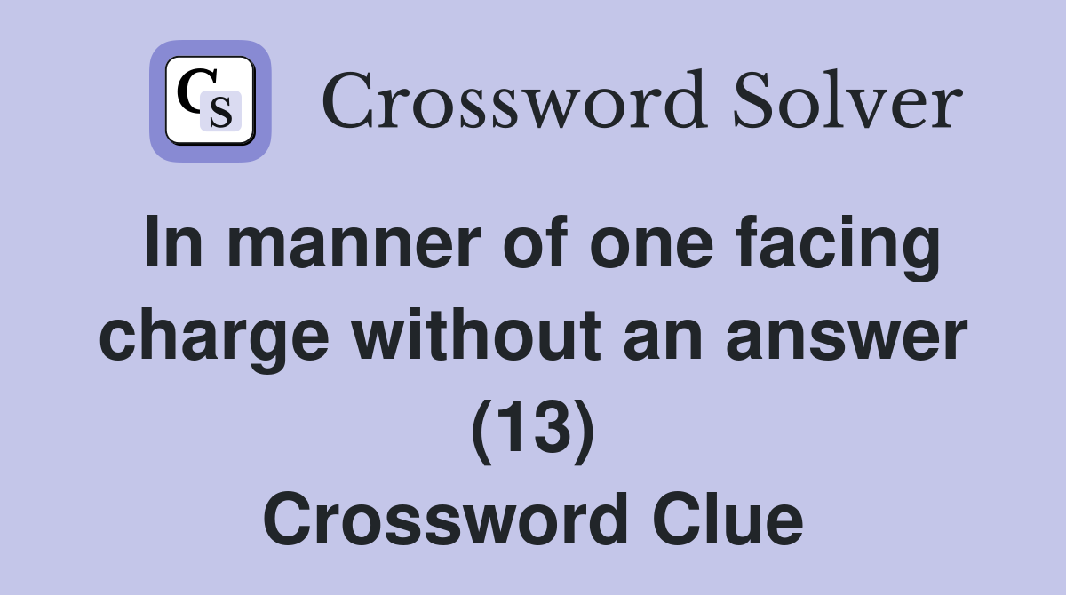 In manner of one facing charge without an answer (13) Crossword Clue