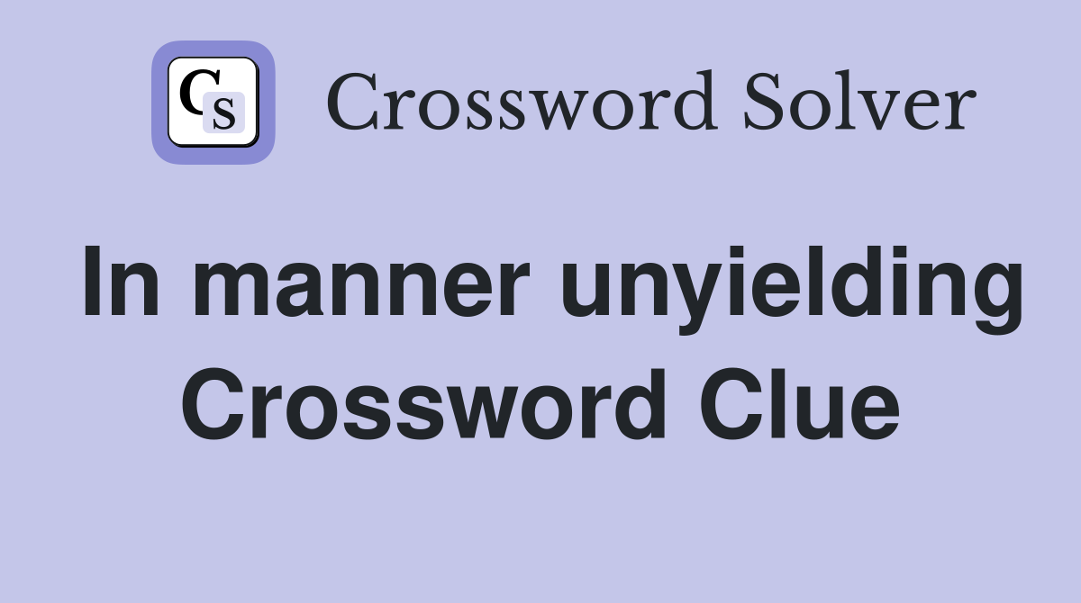 In manner unyielding Crossword Clue