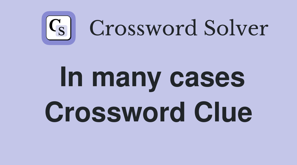 In many cases Crossword Clue