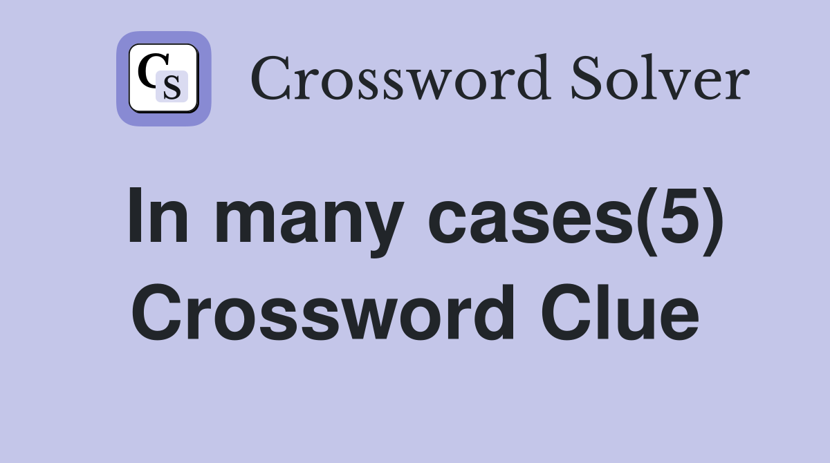 In many cases(5) Crossword Clue