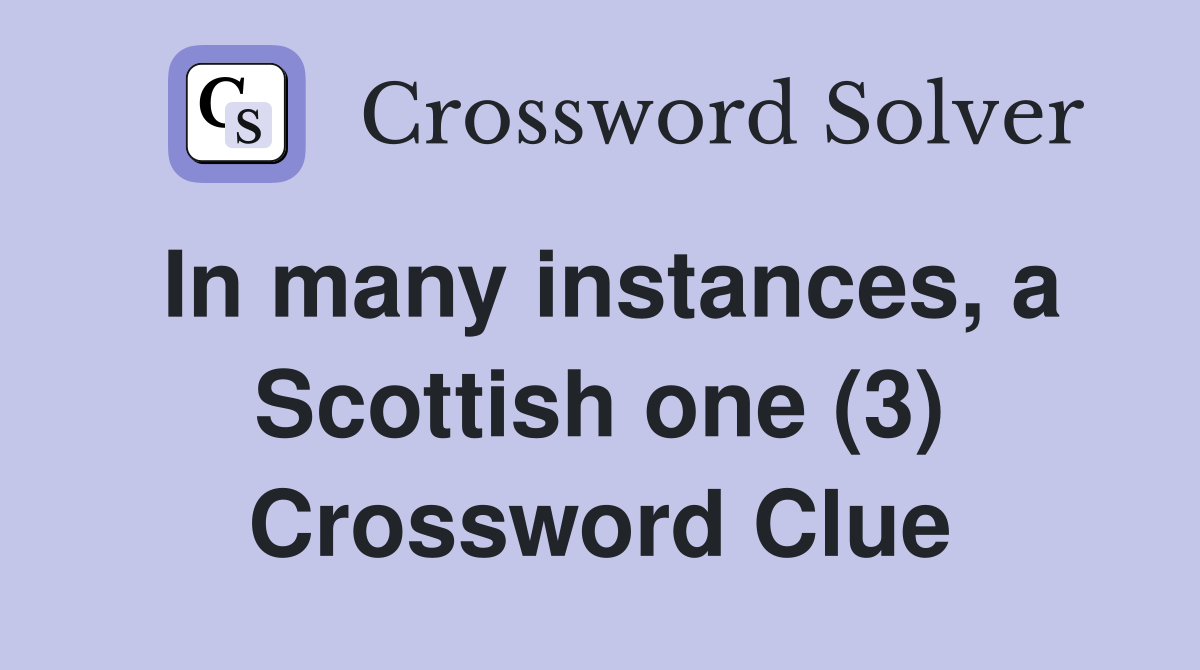 In many instances, a Scottish one (3) Crossword Clue