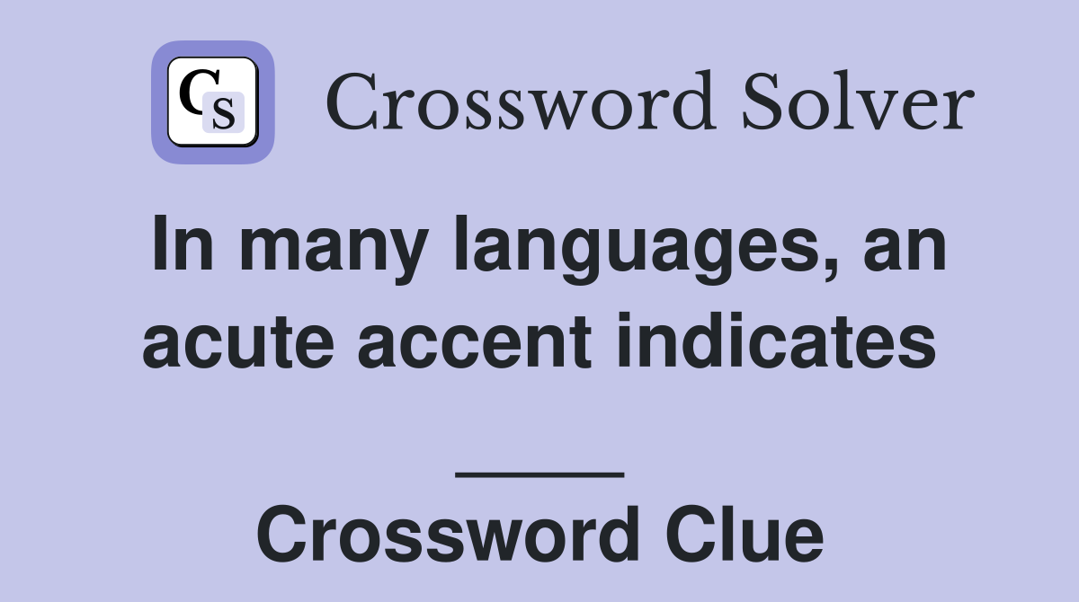 In many languages, an acute accent indicates ____ Crossword Clue