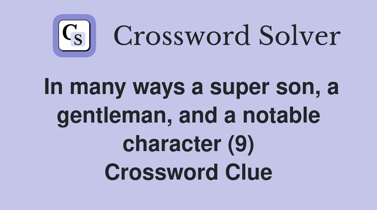 In many ways a super son, a gentleman, and a notable character (9) Crossword Clue