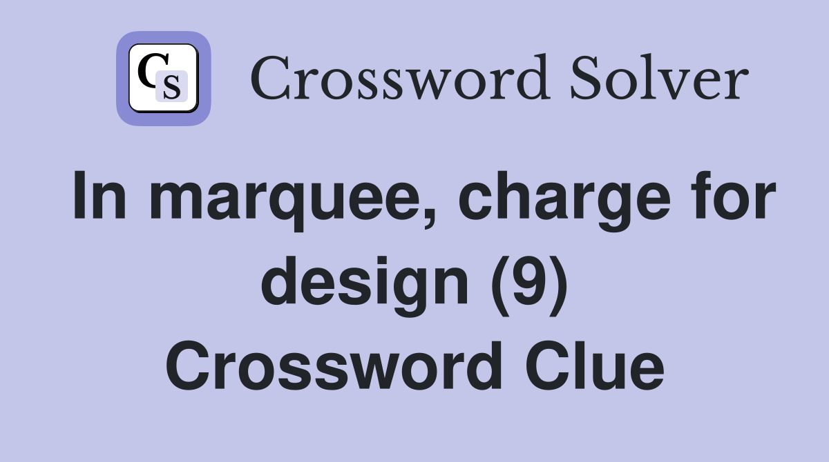 In marquee, charge for design (9) Crossword Clue