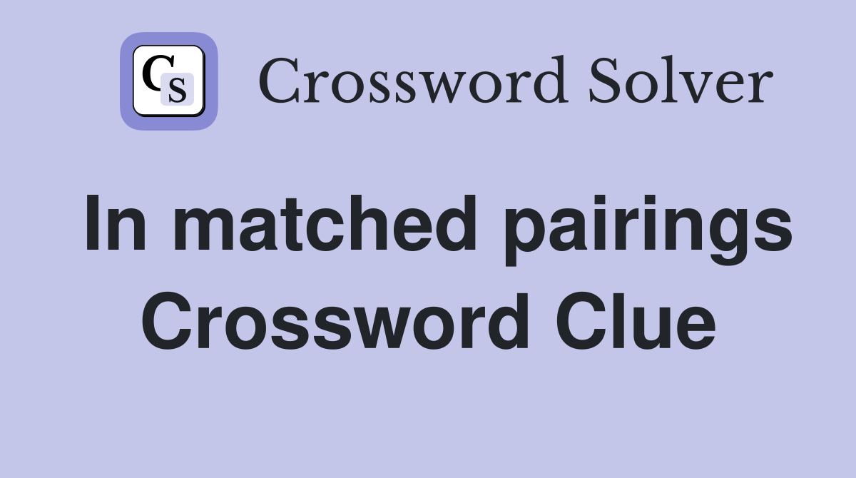 In matched pairings Crossword Clue