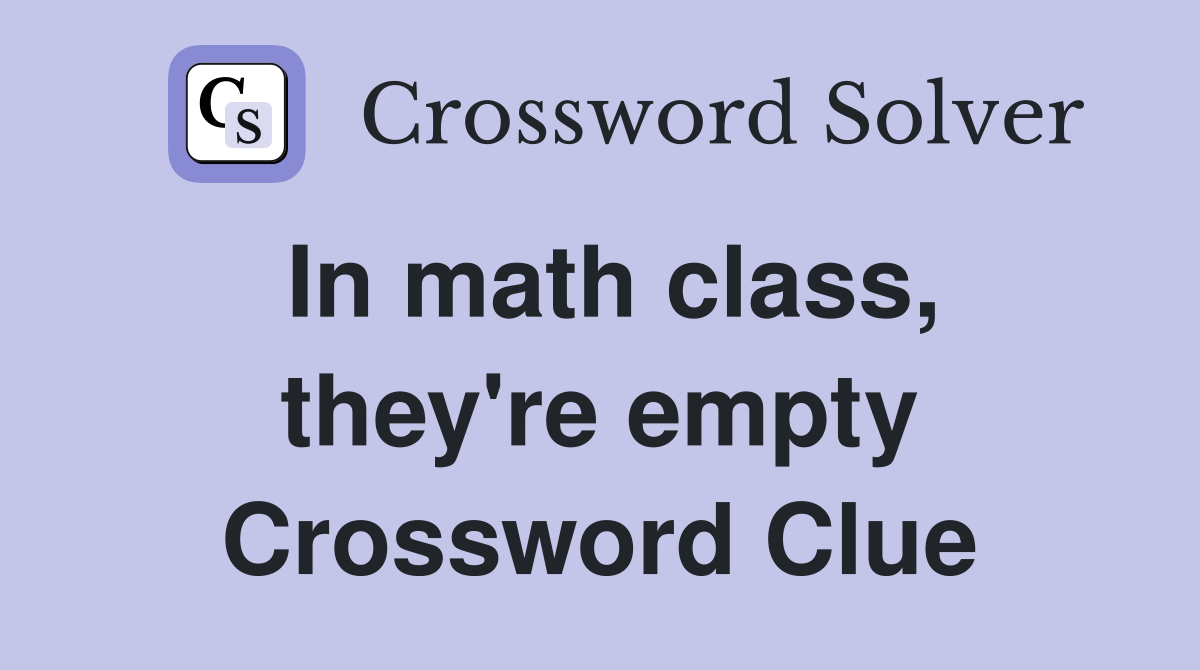 In math class, they're empty Crossword Clue