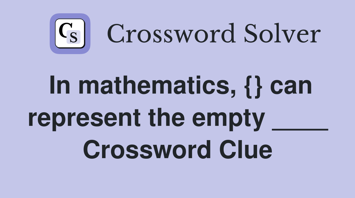 In mathematics, {} can represent the empty ____ Crossword Clue